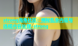 strong海角社区：揭秘乱象内幕与违规内容处理-strong