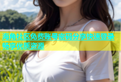 海角社区免费账号密码分享快速登录畅享优质资源