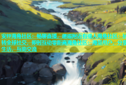 安坪海角社区：畅聊直播，邂逅附近有缘人海角社区：玩转全球社交，即时互动零距离海角社区：海量用户，分享生活，互助交流