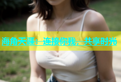 海角天涯：连接你我，共享时光