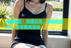 海角社区：直播交友，邂逅附近TA，享零距离互动