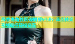 探索海角社区破解版v1.0：丰富社交功能助你轻松交友