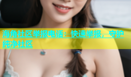 海角社区举报电话：快速举报，守护纯净社区