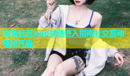 海角社区app快速进入指南社交互动轻松开启