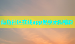 海角社区在线app畅享无限精彩