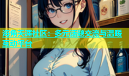 海角天涯社区：多元话题交流与温暖互动平台