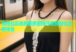 海角社区最新回家路线开启自由社交新体验