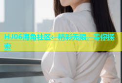 HJ06海角社区：精彩无限，等你探索