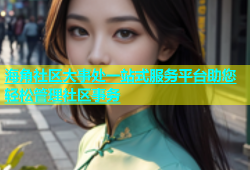 海角社区大事处一站式服务平台助您轻松管理社区事务
