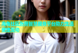 海角社区张丽智慧服务平台助力生活便捷互动