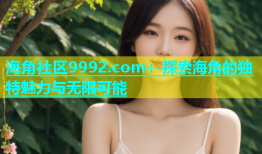 海角社区9992.com：探索海角的独特魅力与无限可能