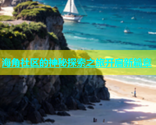 海角社区的神秘探索之旅开启新篇章